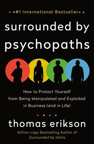 Surrounded by Psychopaths: How to Protect Yourself from Being Manipulated and Exploited in Business (and in Life) [The Surrounded by Idiots Series](Surrounded by Idiots)