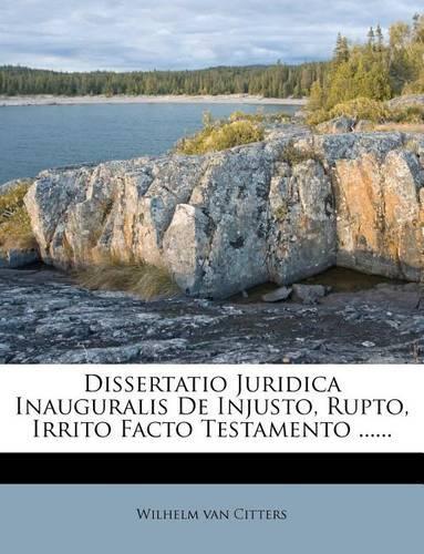 Dissertatio Juridica Inauguralis de Injusto, Rupto, Irrito Facto Testamento ......: (Latin)