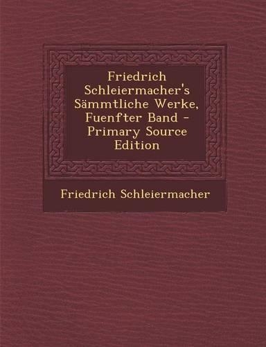 Friedrich Schleiermacher's Sammtliche Werke, Fuenfter Band - Primary Source Edition: (German)