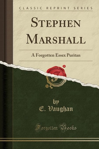 Stephen Marshall: A Forgotten Essex Puritan (Classic Reprint)(English)
