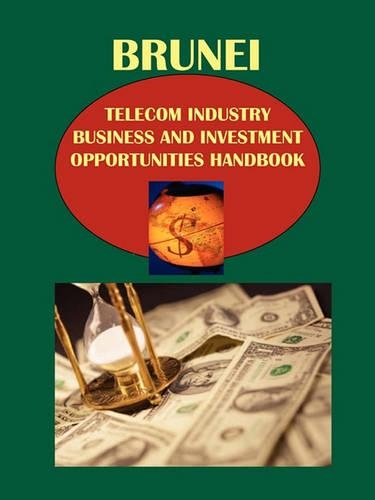 Brunei Telecom Industry Business and Investment Opportunities Handbook
