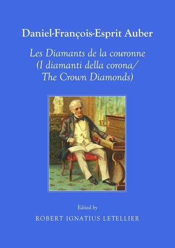 Daniel-Francois-Esprit Auber: Les Diamants de La Couronne (I Diamanti Della Corona/The Crown Diamonds): Opera-comique En Trois Actes Paroles De Eugene-augustin Scribe Et Jules-henri Vernoy De Saint-georges
