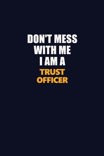 Don't Mess With Me I Am A Trust officer