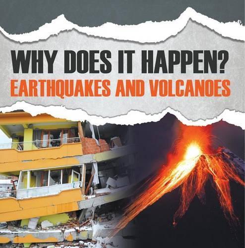 Why Does It Happen?: Earthquakes and Volcanoes: Natural Disaster Books for Kids(Why Does It Happen, 1)