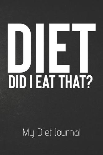 DIET Did I Eat That? My Diet Journal: Ultimate Meal Planner And Diet Notebook: This is a 6X9 100 Page Food Tracker. Makes a Great Health and Wellness, Calorie Counter or Just Recording D
