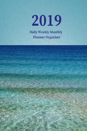 2019 Daily Weekly Monthly Planner Organizer: Schedule Events, Goals and Things to Do - Medium Sized Agenda Notebook with Aqua Ocean Cover Design