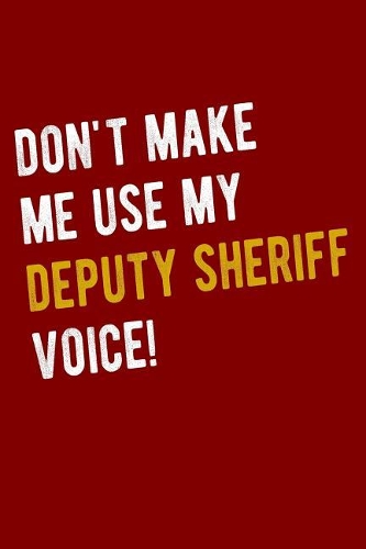 Don't Make Me Use My Deputy Sheriff Voice!