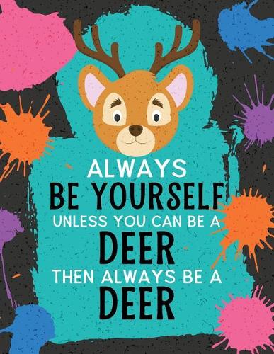 Always Be Yourself Unless You Can Be a Deer Then Always Be a Deer