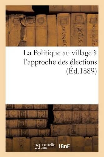 La Politique Au Village À l'Approche Des Élections: (Litterature)