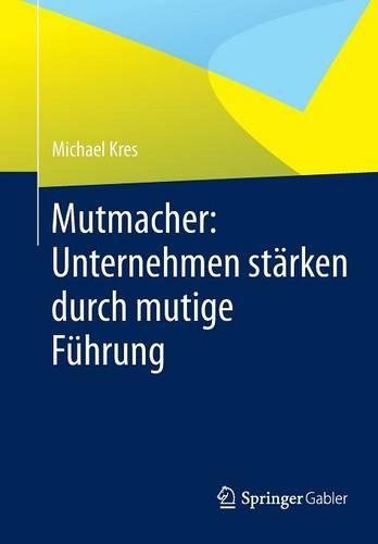Mutmacher: Unternehmen Starken Durch Mutige Fuhrung