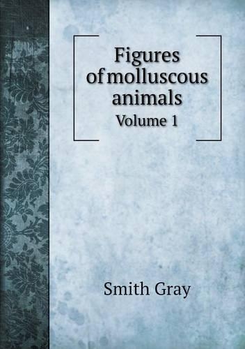 Figures of molluscous animals Volume 1