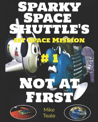 Not at First: Sparky Space Shuttle Goes For Orbit(Sparky Space Shuttle's First Space Mission)