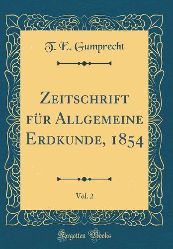 Zeitschrift für Allgemeine Erdkunde, 1854, Vol. 2 (Classic Reprint)