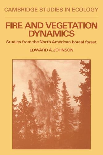 Fire and Vegetation Dynamics: Studies from the North American Boreal Forest(Cambridge Studies in Ecology)