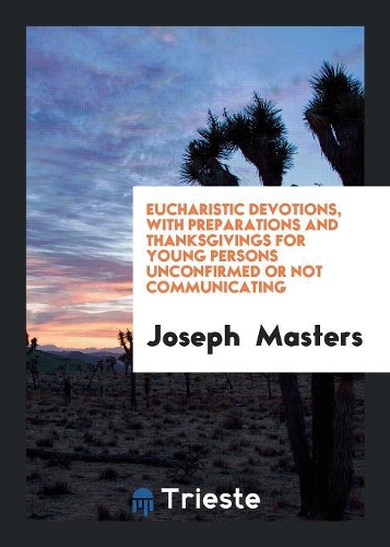 Eucharistic Devotions, with Preparations and Thanksgivings for Young Persons Unconfirmed or Not Communicating