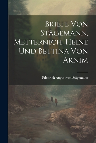Briefe von Stägemann, Metternich, Heine und Bettina von Arnim