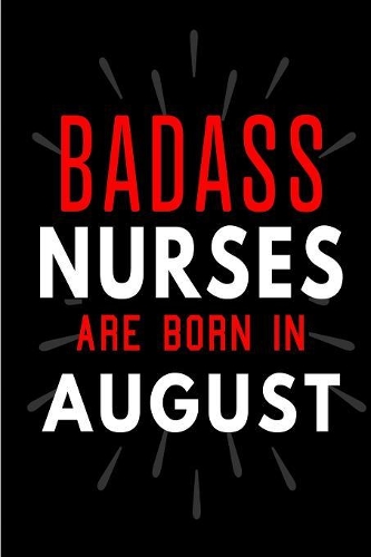 Badass Nurses Are Born In August