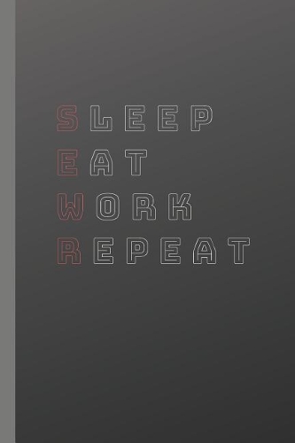 Sleep Eat Work Repeat: Motivational Notebook, Journal, Diary (110 Pages, Lined, 6 X 9)Lined Paper for Drawing.