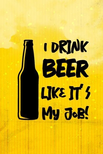 I Drik Beer Like It's My Job!