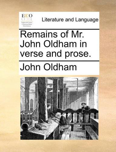 Remains of Mr. John Oldham in Verse and Prose.