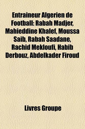 Entraneur Algrien de Football: Rabah Madjer, Mahieddine Khalef, Moussa Sab, Rabah Sadane, Rachid Mekloufi, Habib Derbouz, Abdelkader Firoud(French)