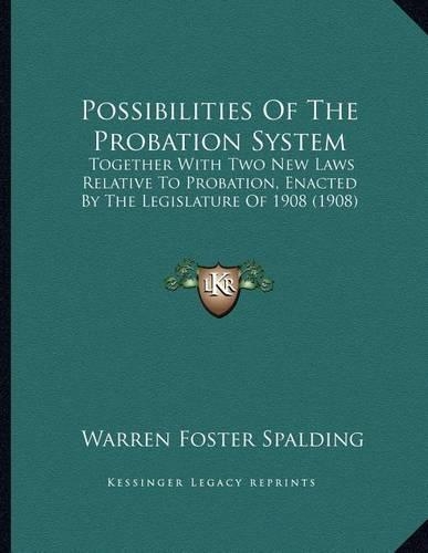 Possibilities of the Probation System: Together with Two New Laws Relative to Probation, Enacted by the Legislature of 1908 (1908)