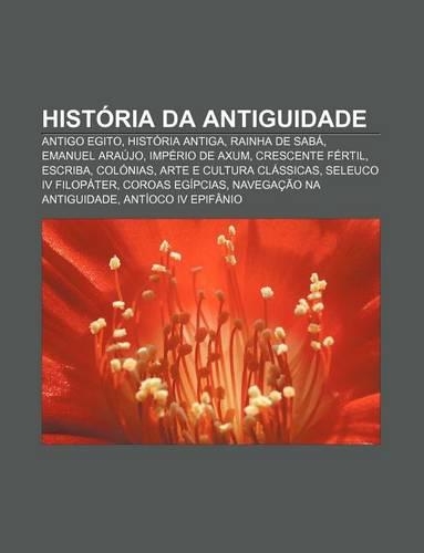 Historia Da Antiguidade: Antigo Egito, Historia Antiga, Rainha de Saba, Emanuel Araujo, Imperio de Axum, Crescente Fertil, Escriba, Colonias(Portuguese)