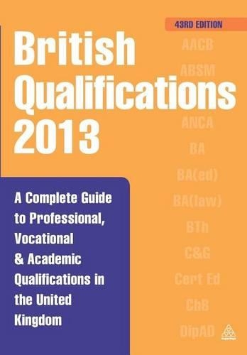 British Qualifications 2013: A Complete Guide to Professional, Vocational and Academic Qualifications in the United Kingdom