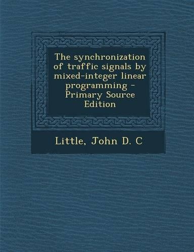 The Synchronization of Traffic Signals by Mixed-Integer Linear Programming - Primary Source Edition: (English)