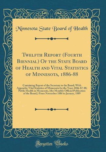 Twelfth Report (Fourth Biennial) of the State Board of Health and Vital Statistics of Minnesota, 1886-88