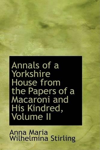 Annals of a Yorkshire House from the Papers of a Macaroni and His Kindred, Volume II: (English)
