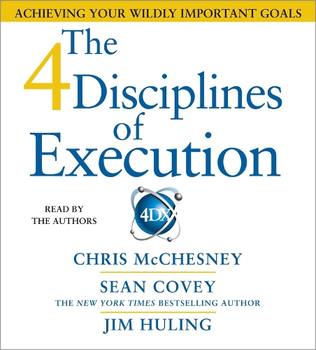 The 4 Disciplines of Execution: Achieving Your Wildly Important Goals