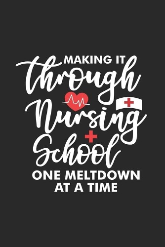 Making It Through Nursing School One Meltdown At A Time: Nursing Student Daily Planner Undated, To Do List Notebook, Ruled Record Book, Patient Care Journal For Nurses, Memory Keepsake Diary