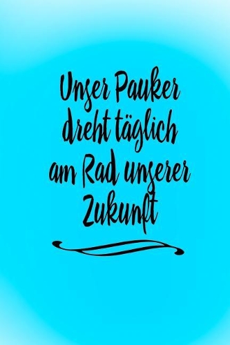 Unser Pauker Dreht Täglich Am Rad Unserer Zukunft: Tagebuch Für Mädchen Frauen Schule Schüler Schülerinnen Lehrer Lehrer Einschreibbuch Terminplaner Jahrbuch Achtsamkeit Fürsorge Partnerschaft Freund
