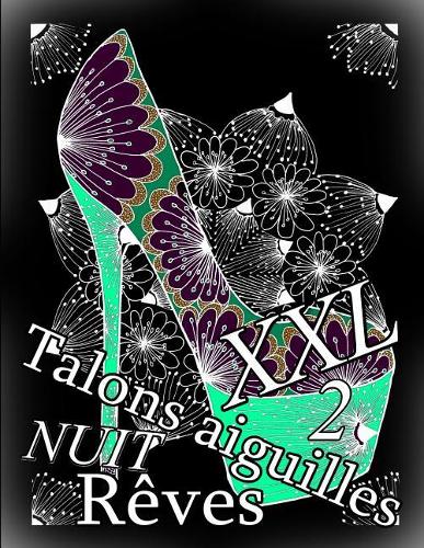 Talons Aiguilles Reves Nuit XXL 2: Coloriages Pour Adultes: Coloriage Anti-Stress(2 Talons Aiguilles Reves Nuit XXL)