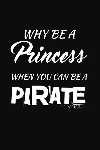 Why Be A Princess When You Can Be A Pirate