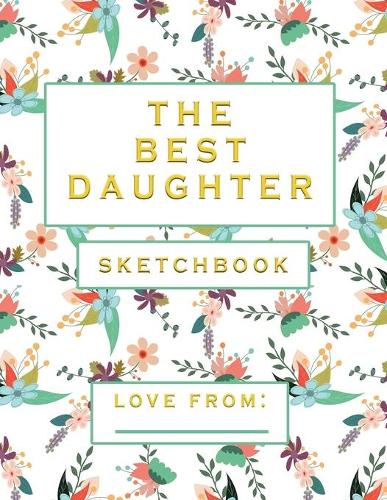 The Best Daughter: Blank Sketchbook, Draw, Paint or Scrapbook, 8.5 x 11 inches(1 Best Daughter Ever Sketchbooks)
