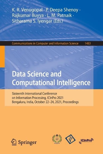 Data Science and Computational Intelligence: Sixteenth International Conference on Information Processing, ICInPro 2021, Bengaluru, India, October 22–24, 2021, Proceedings(1483 Communications in Computer and Information Science)