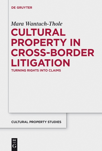Cultural Property in Cross-Border Litigation: Turning Rights into Claims(Schriften Zum Kulturguterschutz/Cultural Property Studies)