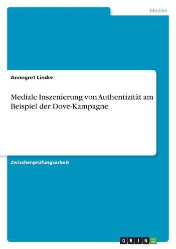 Mediale Inszenierung von Authentizität am Beispiel der Dove-Kampagne: (German)