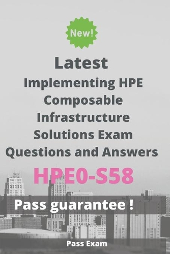 Latest Implementing HPE Composable Infrastructure Solutions Exam HPE0-S58 Questions and Answers: Guide for Real Exam