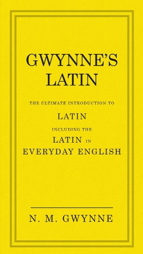 Gwynne's Latin: The Ultimate Introduction to Latin Including the Latin in Everyday English