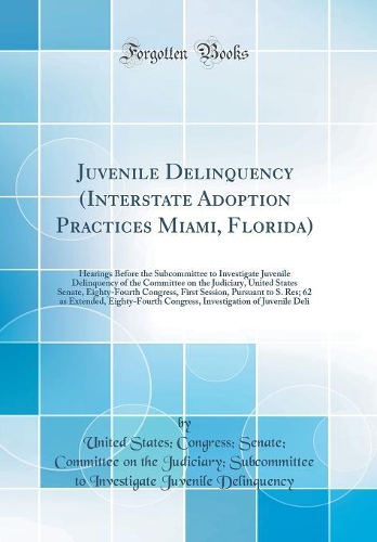 Juvenile Delinquency (Interstate Adoption Practices Miami, Florida): Hearings Before the Subcommittee to Investigate Juvenile Delinquency of the Committee on the Judiciary, United States Senate, Eighty-Fourth Congress, First Session, Pursuant to S.