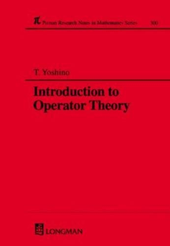 Introduction to Operator Theory: (300 Chapman & Hall/CRC Research Notes in Mathematics Series)