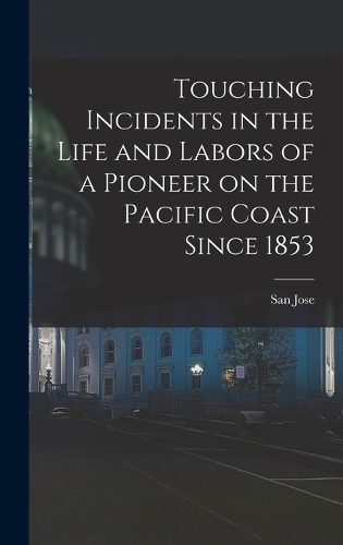 Touching Incidents in the Life and Labors of a Pioneer on the Pacific Coast Since 1853