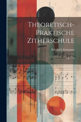 Theoretisch-praktische Zitherschule: Op. 170