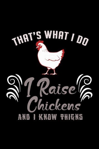 That's What I do I Raise Chickens and I know Things