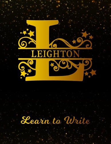 Leighton Learn To Write: Personalized Letter L First Name Handwriting Primary Composition Practice Paper Gold Glittery Effect Notebook Cover Dashed Midline Workbook for Kind