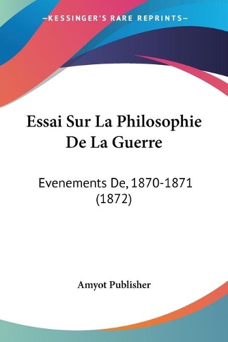Essai Sur La Philosophie De La Guerre: Evenements De, 1870-1871 (1872)(French)