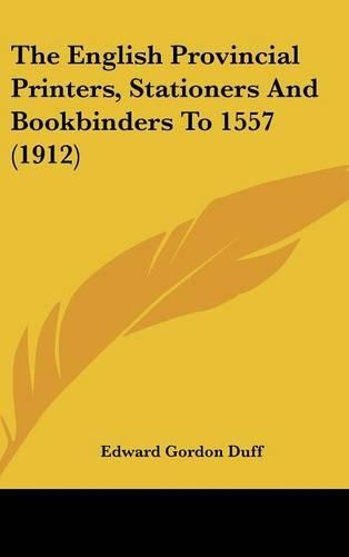 The English Provincial Printers, Stationers and Bookbinders to 1557 (1912)